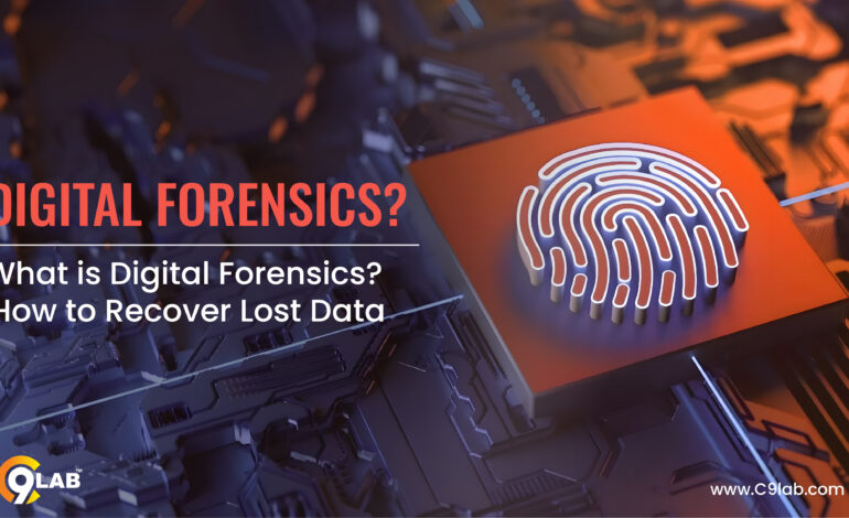 What is Digital Forensics? How to recover lost data